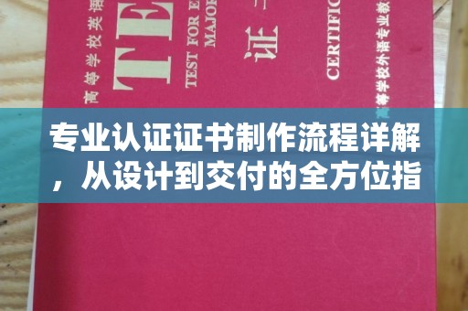 沙依巴克专业认证证书制作流程详解，从设计到交付的全方位指南