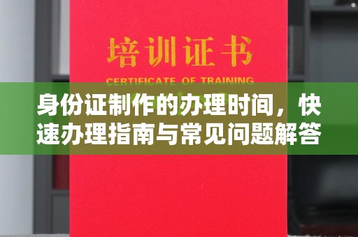 沙依巴克身份证制作的办理时间，快速办理指南与常见问题解答