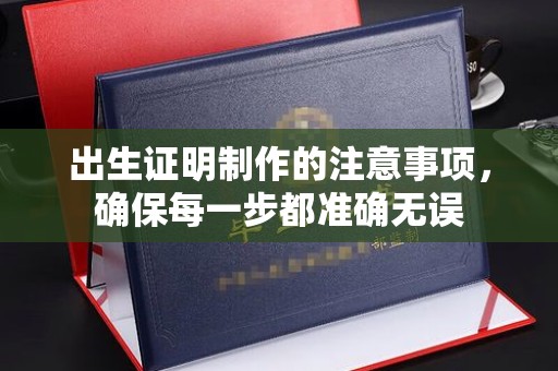沙依巴克出生证明制作的注意事项，确保每一步都准确无误