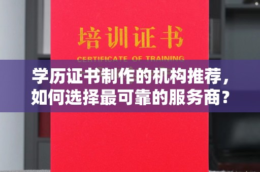 沙依巴克学历证书制作的机构推荐，如何选择最可靠的服务商？