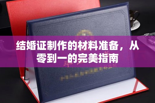 沙依巴克结婚证制作的材料准备，从零到一的完美指南